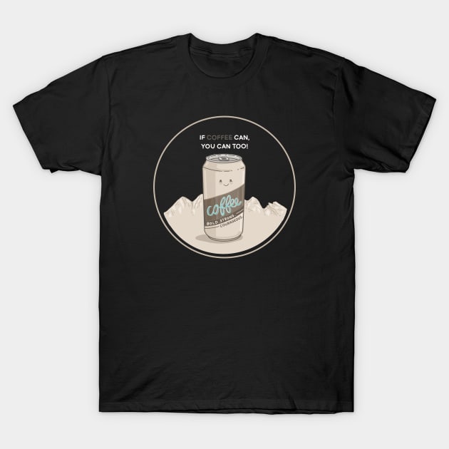 If Coffee Can, You Can Too! T-Shirt by Coffee Hotline